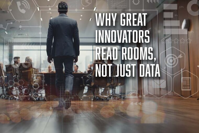 Why Great Innovators Read Rooms and not Just Data