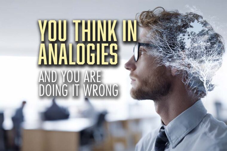 You Think In Analogies and You Are Doing It Wrong